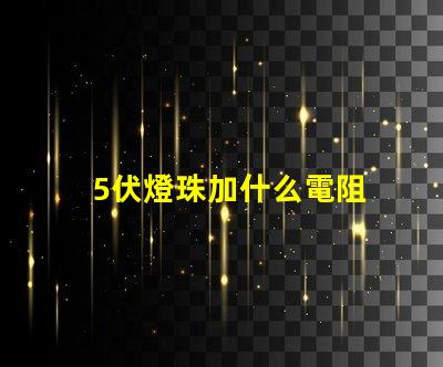 5伏燈珠加什么電阻 led燈珠用什么電阻